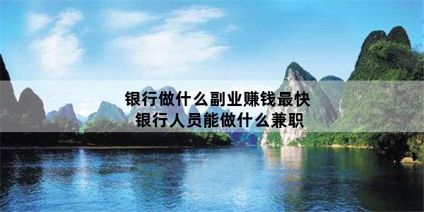 银行做什么副业赚钱最快 银行人员能做什么兼职